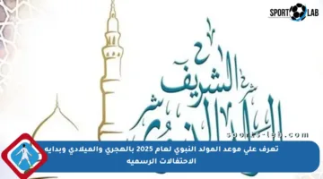 تعرف على موعد المولد النبوي لعام 2025 بالهجري والميلادي وبداية الاحتفالات الرسمية